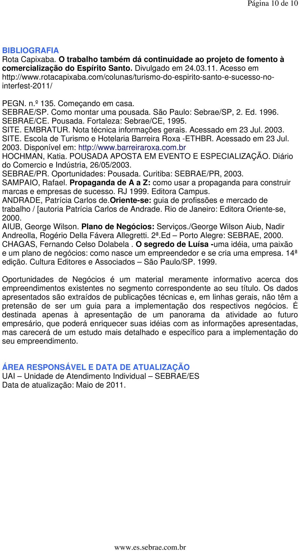 Fortaleza: Sebrae/CE, 1995. SITE. EMBRATUR. Nota técnica informações gerais. Acessado em 23 Jul. 2003. SITE. Escola de Turismo e Hotelaria Barreira Roxa -ETHBR. Acessado em 23 Jul. 2003. Disponível em: http://www.