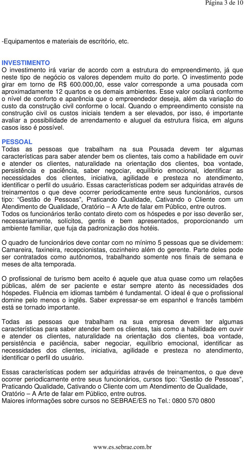 000,00, esse valor corresponde a uma pousada com aproximadamente 12 quartos e os demais ambientes.