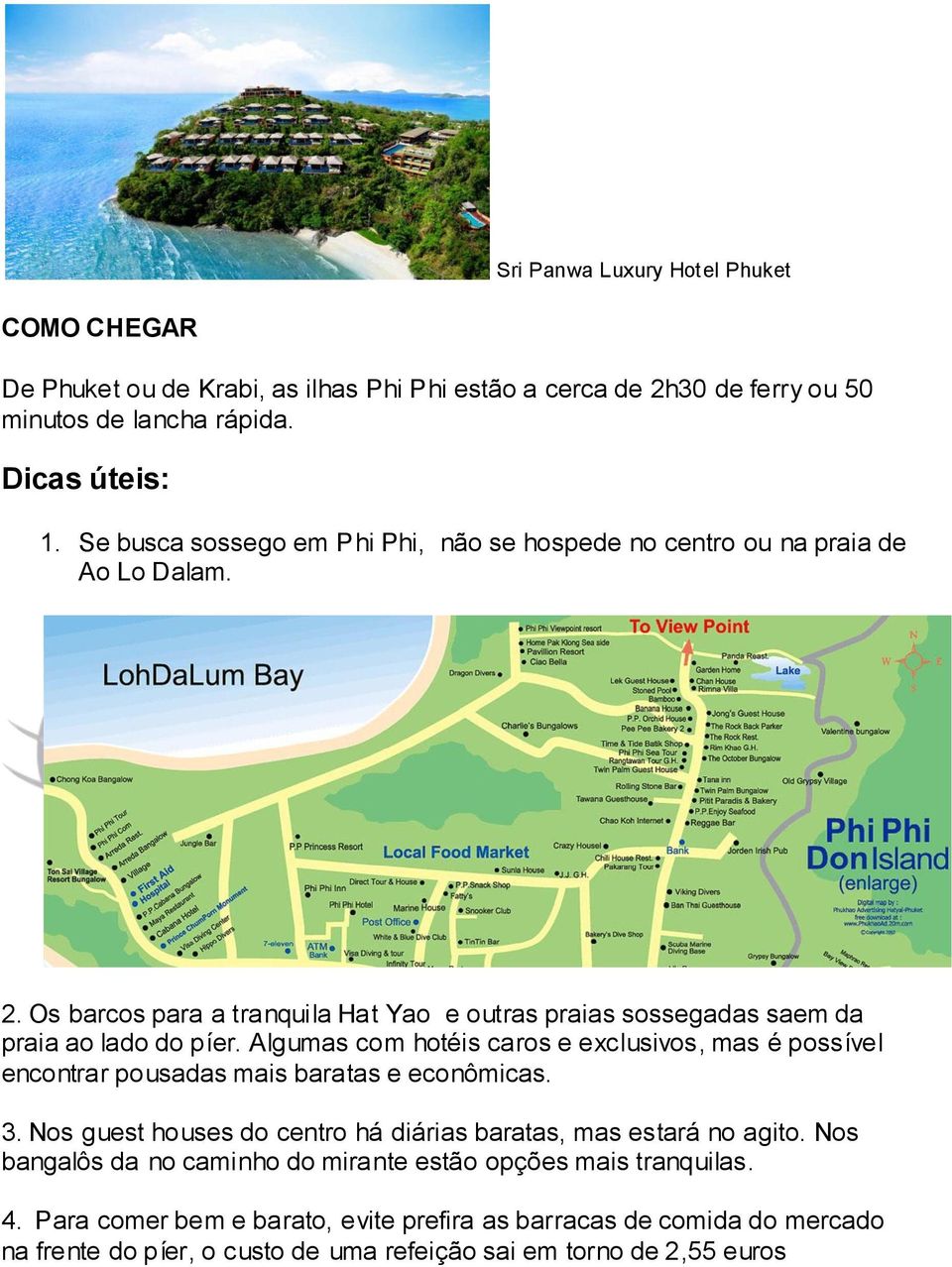 Algumas com hotéis caros e exclusivos, mas é possível encontrar pousadas mais baratas e econômicas. 3. Nos guest houses do centro há diárias baratas, mas estará no agito.