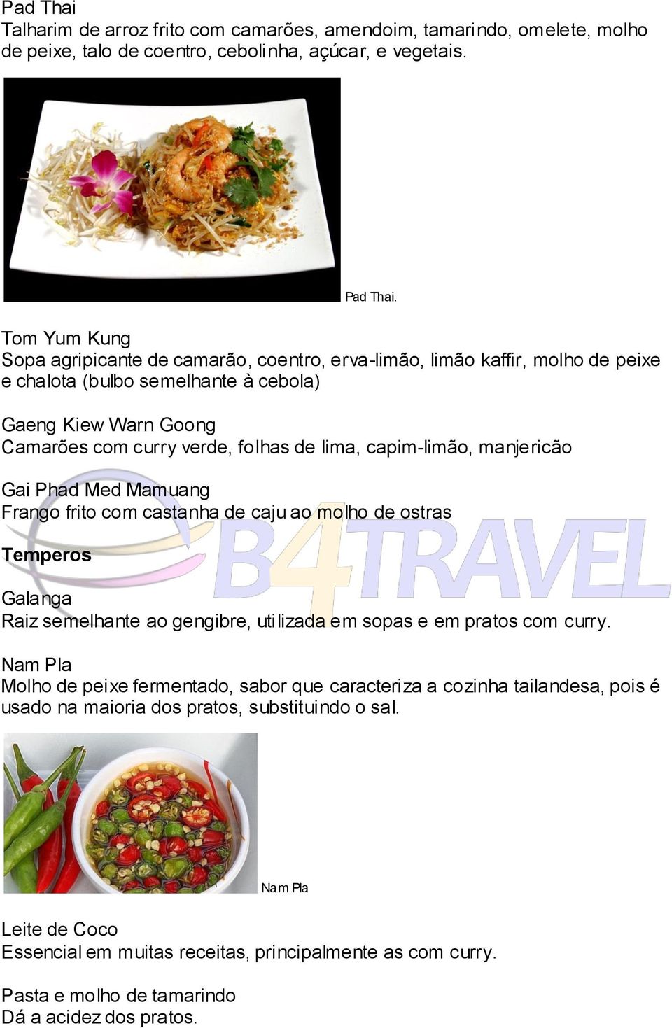 capim-limão, manjericão Gai Phad Med Mamuang Frango frito com castanha de caju ao molho de ostras Temperos Galanga Raiz semelhante ao gengibre, utilizada em sopas e em pratos com curry.