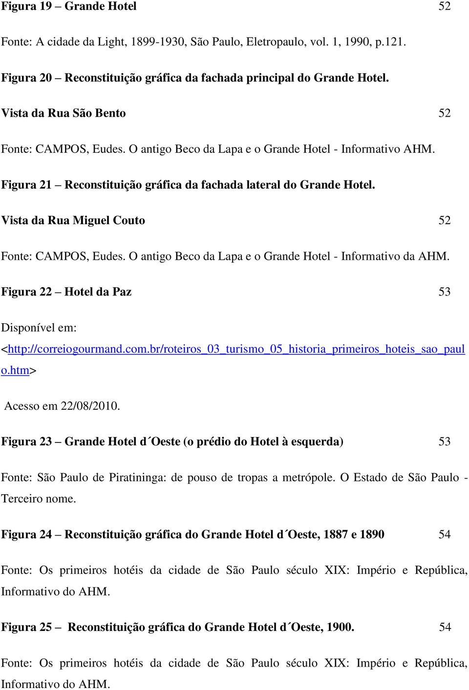 Vista da Rua Miguel Couto 52 Fonte: CAMPOS, Eudes. O antigo Beco da Lapa e o Grande Hotel - Informativo da AHM. Figura 22 Hotel da Paz 53 Disponível em: <http://correiogourmand.com.