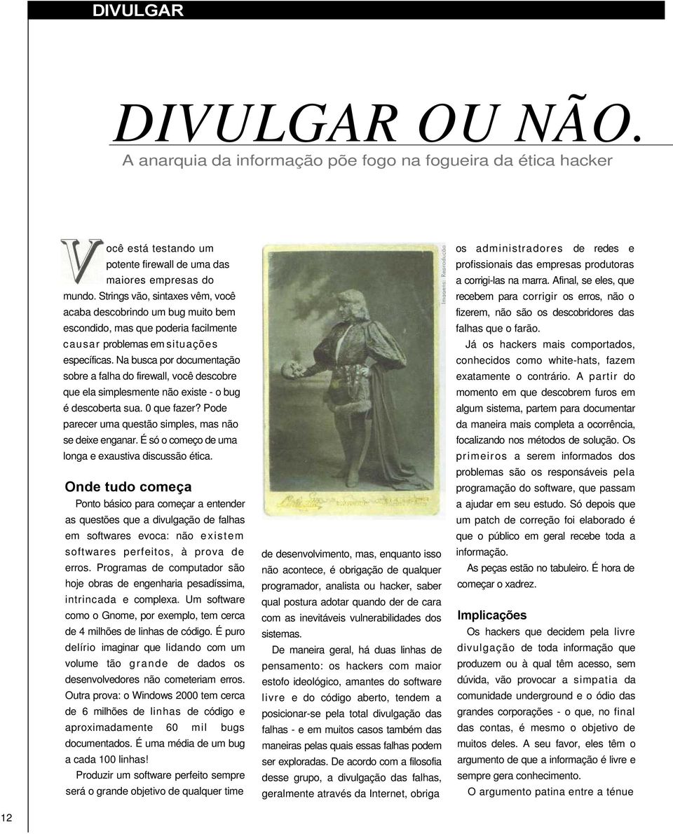 Na busca por documentação sobre a falha do firewall, você descobre que ela simplesmente não existe - o bug é descoberta sua. 0 que fazer? Pode parecer uma questão simples, mas não se deixe enganar.