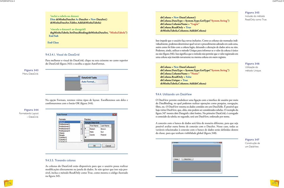 readonly = True dtminhatabela.columns.add(dtcoluna) Figura 345 Inclusão do método ReadOnly como True. Figura 343 Menu DataGrid. End Class 9.4.3.4.1.