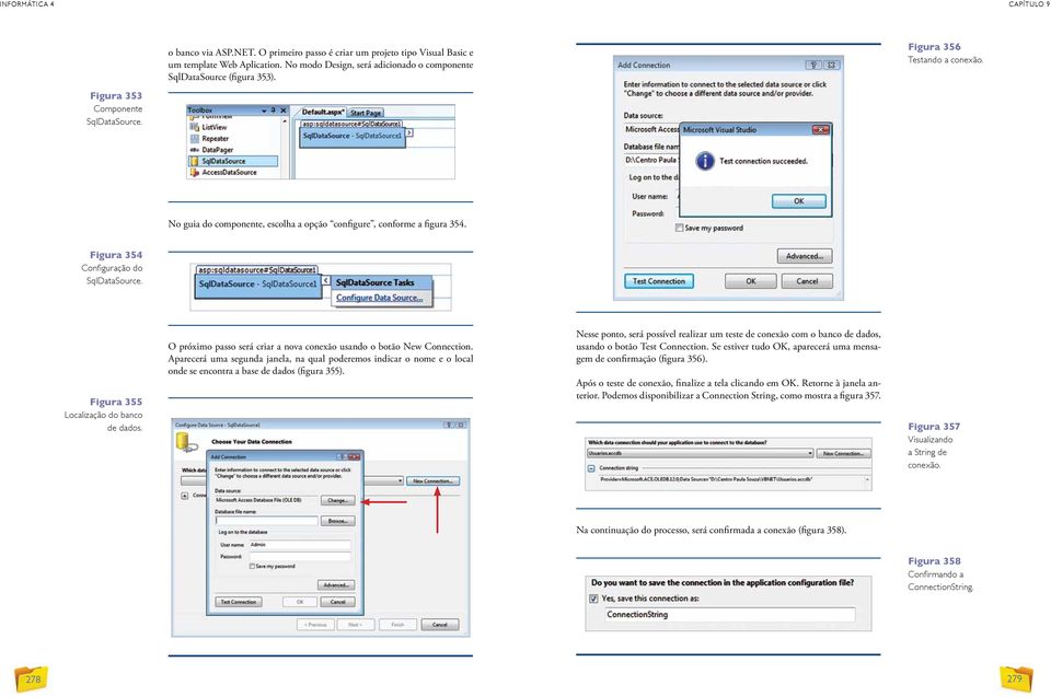 No guia do componente, escolha a opção configure, conforme a figura 354. Figura 354 Configuração do SqlDataSource. Figura 355 Localização do banco de dados.