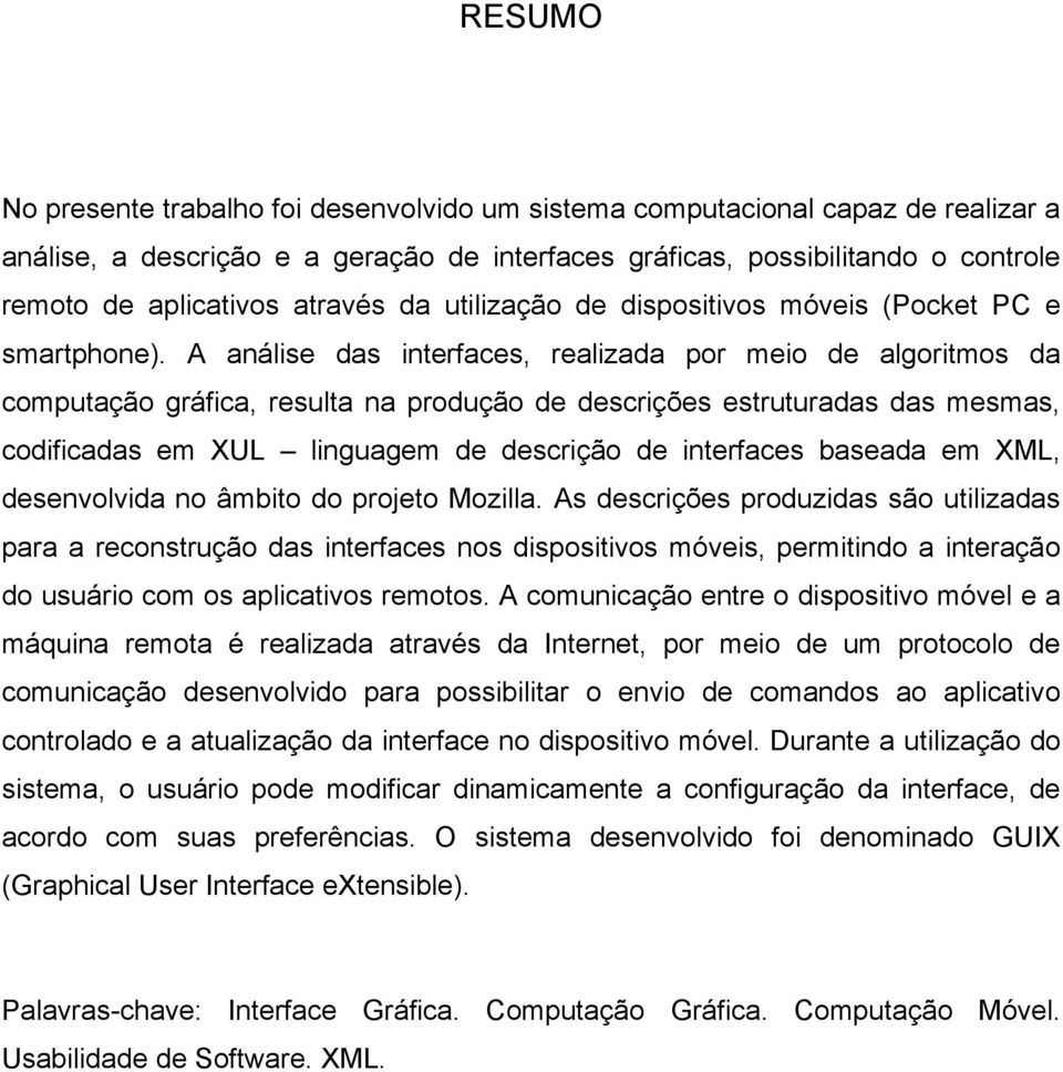 A análise das interfaces, realizada por meio de algoritmos da computação gráfica, resulta na produção de descrições estruturadas das mesmas, codificadas em XUL linguagem de descrição de interfaces