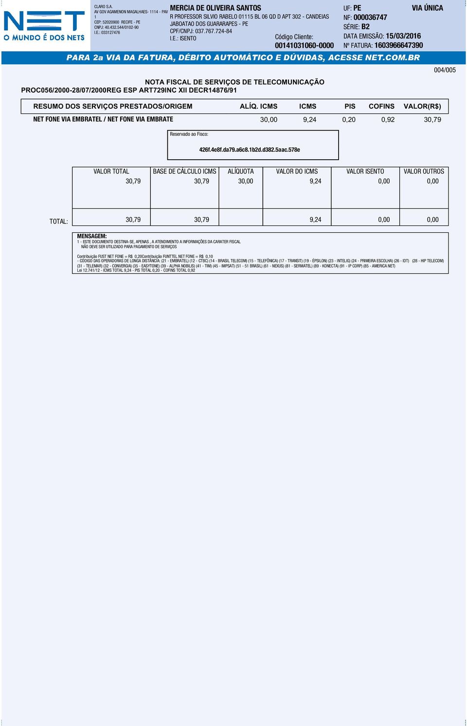 : ISENTO Código Cliente: 00141031060-0000 UF: PE VIA ÚNICA NF: 000036747 SÉRIE: B2 DATA EMISSÃO: 15/03/2016 Nº FATURA: 1603966647390 NOTA FISCAL DE SERVIÇOS DE TELECOMUNICAÇÃO