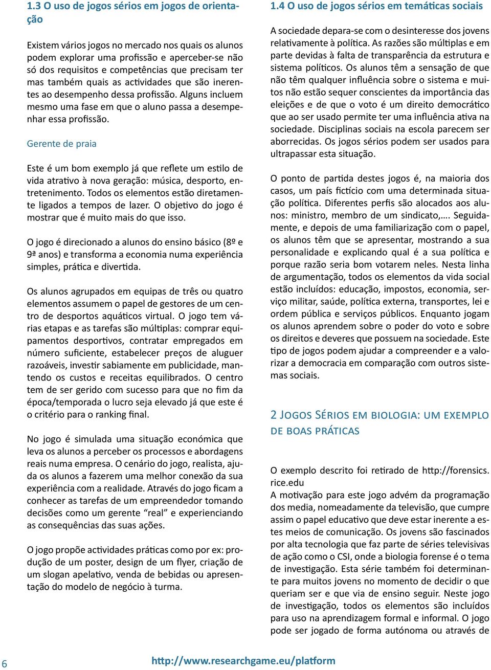 Gerente de praia Este é um bom exemplo já que reflete um estilo de vida atrativo à nova geração: música, desporto, entretenimento. Todos os elementos estão diretamente ligados a tempos de lazer.