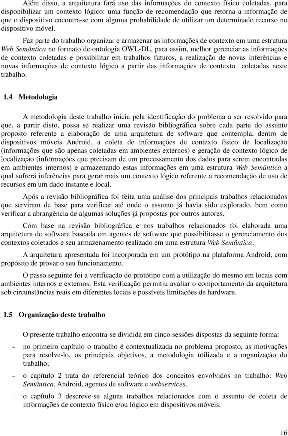 Faz parte do trabalho organizar e armazenar as informações de contexto em uma estrutura Web Semântica no formato de ontologia OWL-DL, para assim, melhor gerenciar as informações de contexto coletadas