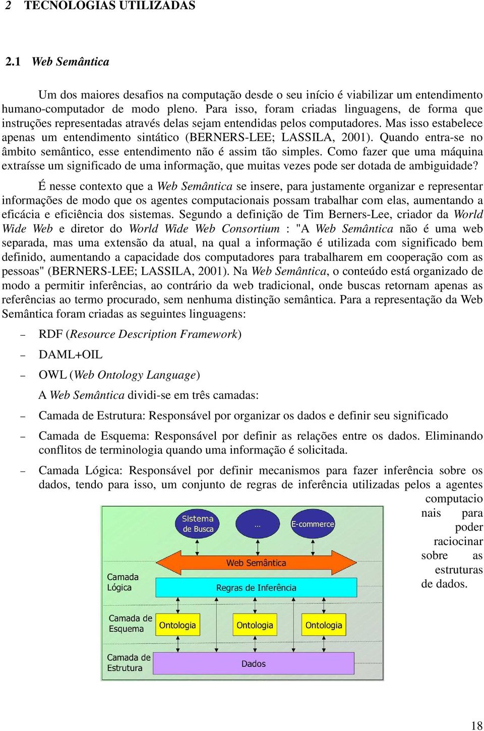 Mas isso estabelece apenas um entendimento sintático (BERNERS-LEE; LASSILA, 2001). Quando entra-se no âmbito semântico, esse entendimento não é assim tão simples.