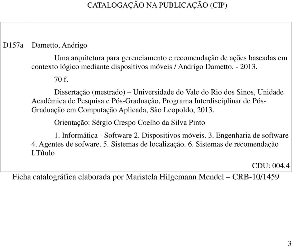 Dissertação (mestrado) Universidade do Vale do Rio dos Sinos, Unidade Acadêmica de Pesquisa e Pós-Graduação, Programa Interdisciplinar de Pós- Graduação em Computação