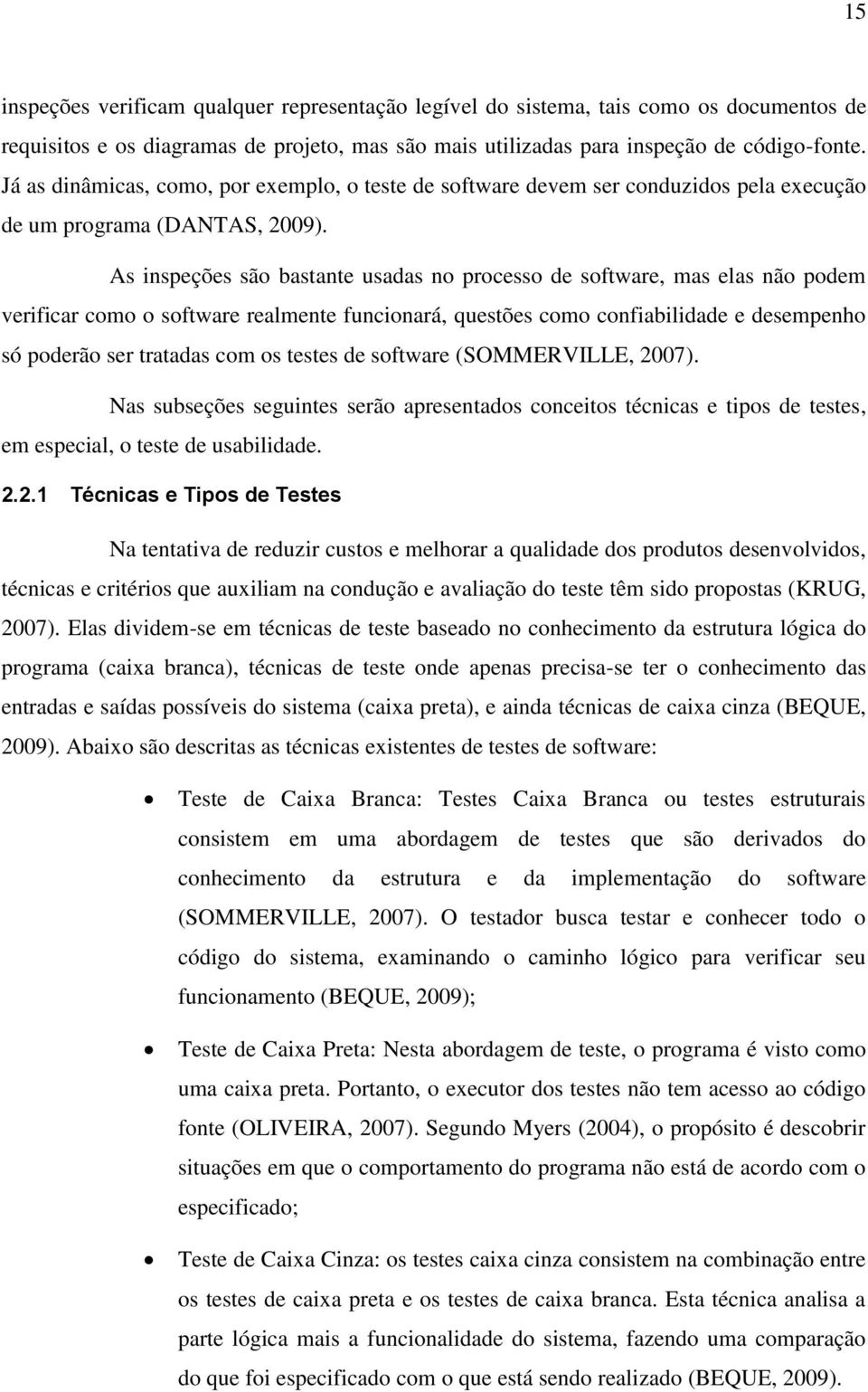 As inspeções são bastante usadas no processo de software, mas elas não podem verificar como o software realmente funcionará, questões como confiabilidade e desempenho só poderão ser tratadas com os