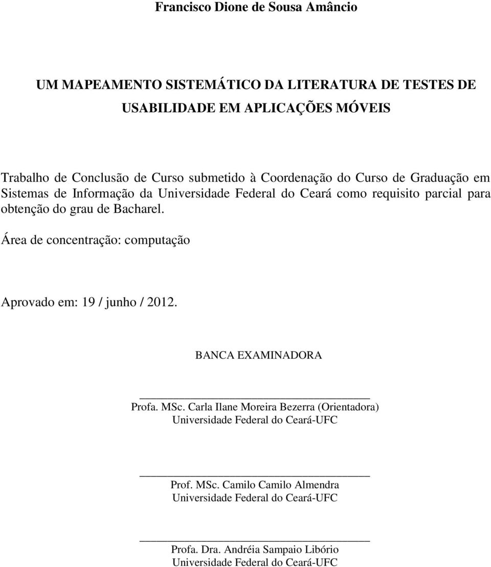 Bacharel. Área de concentração: computação Aprovado em: 19 / junho / 2012. BANCA EXAMINADORA Profa. MSc.