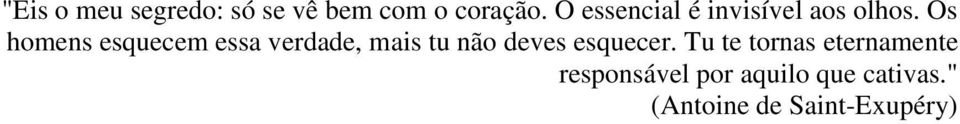 Os homens esquecem essa verdade, mais tu não deves