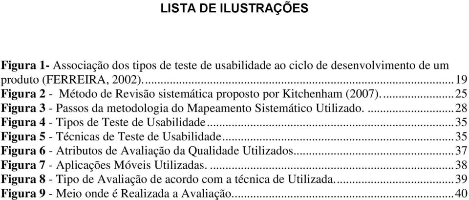 ... 28 Figura 4 - Tipos de Teste de Usabilidade... 35 Figura 5 - Técnicas de Teste de Usabilidade.