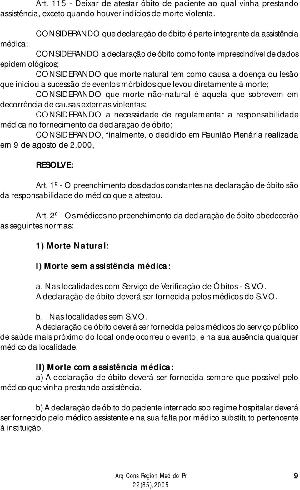 tem como causa a doença ou lesão que iniciou a sucessão de eventos mórbidos que levou diretamente à morte; CONSIDERANDO que morte não-natural é aquela que sobrevem em decorrência de causas externas