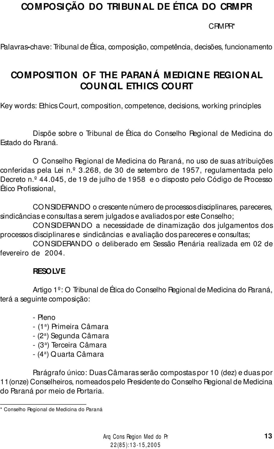 O Conselho Regional de Medicina do Paraná, no uso de suas atribuições conferidas pela Lei n.º 3.268, de 30 de setembro de 1957, regulamentada pelo Decreto n.º 44.