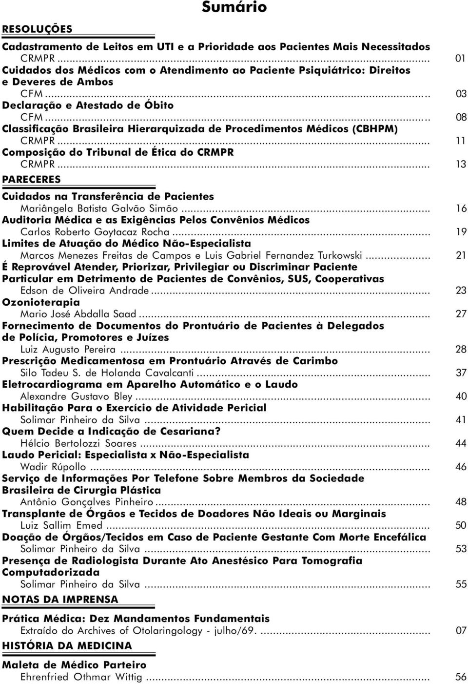 .. 08 Classificação Brasileira Hierarquizada de Procedimentos Médicos (CBHPM) CRMPR... 11 Composição do Tribunal de Ética do CRMPR CRMPR.