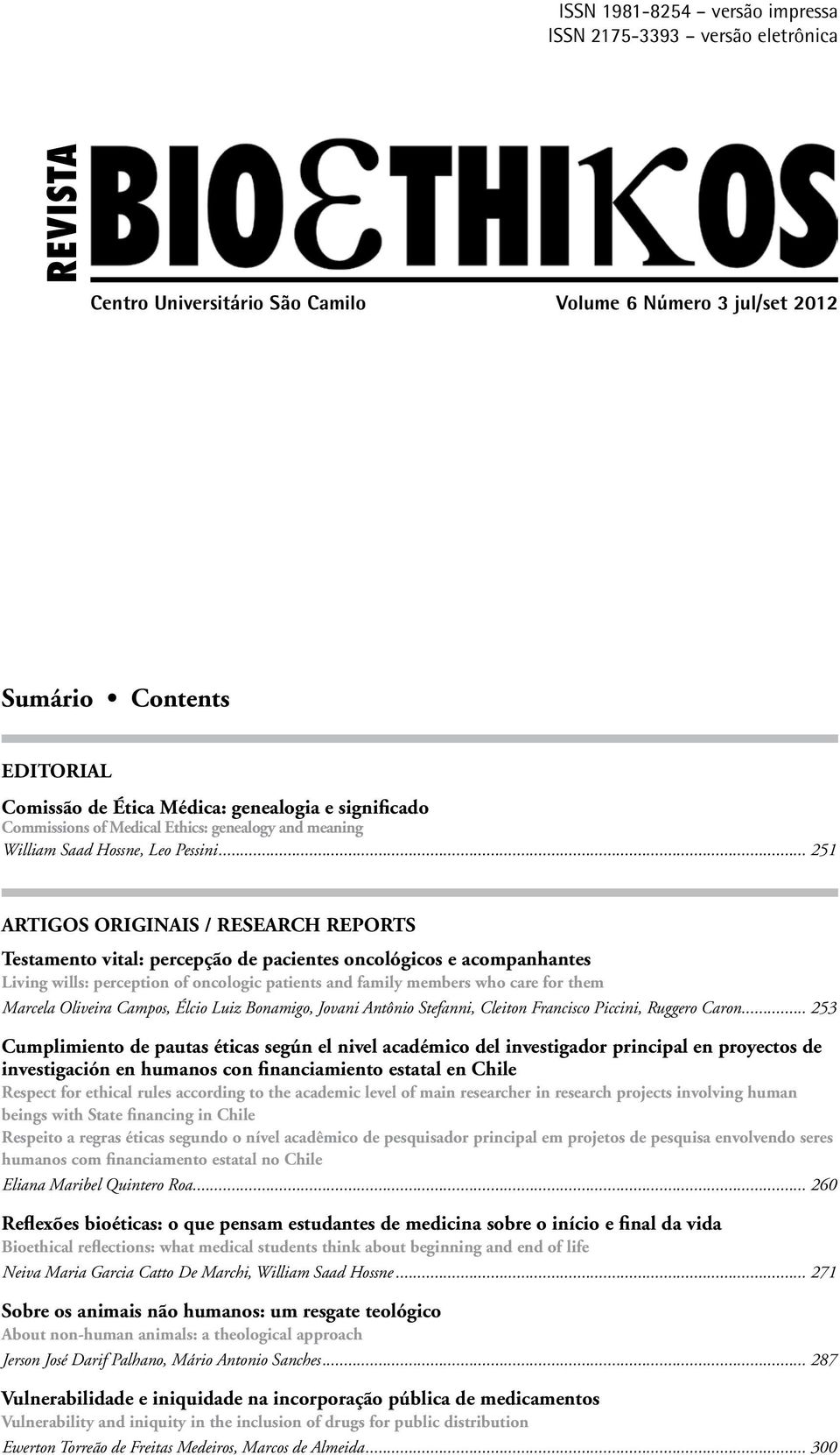 .. 251 ARTIGOS ORIGINAIS / RESEARCH REPORTS Testamento vital: percepção de pacientes oncológicos e acompanhantes Living wills: perception of oncologic patients and family members who care for them