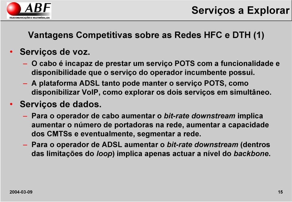 A plataforma ADSL tanto pode manter o serviço POTS, como disponibilizar VoIP, como explorar os dois serviços em simultâneo. Serviços de dados.