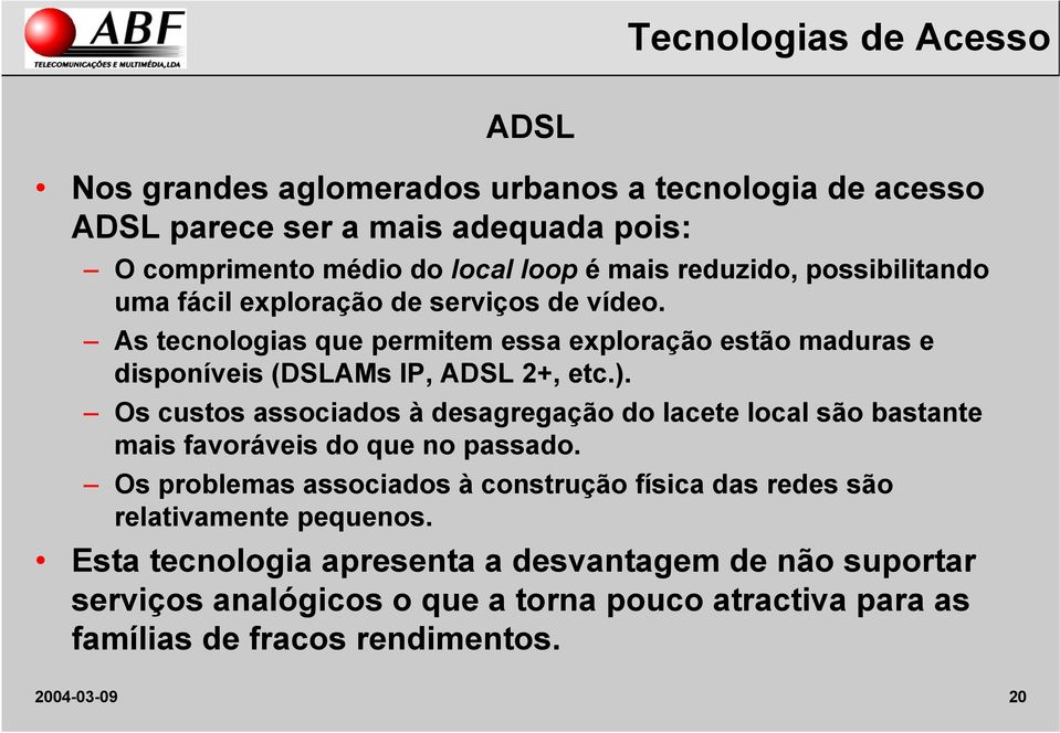 Os custos associados à desagregação do lacete local são bastante mais favoráveis do que no passado.