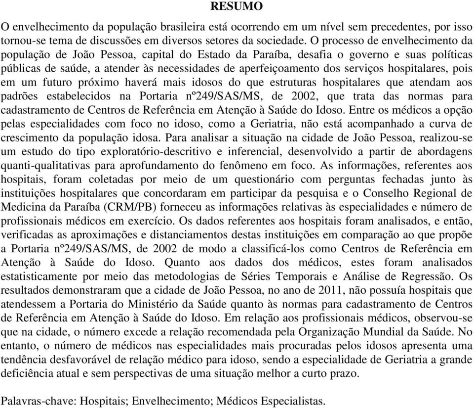 hospitalares, pois em um futuro próximo haverá mais idosos do que estruturas hospitalares que atendam aos padrões estabelecidos na Portaria nº249/sas/ms, de 2002, que trata das normas para