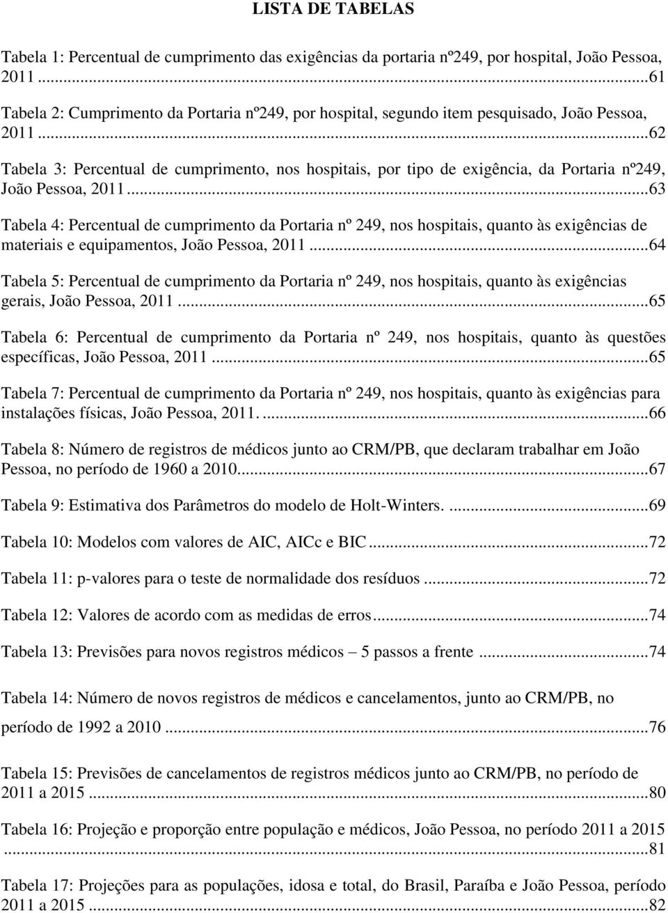 .. 62 Tabela 3: Percentual de cumprimento, nos hospitais, por tipo de exigência, da Portaria nº249, João Pessoa, 2011.