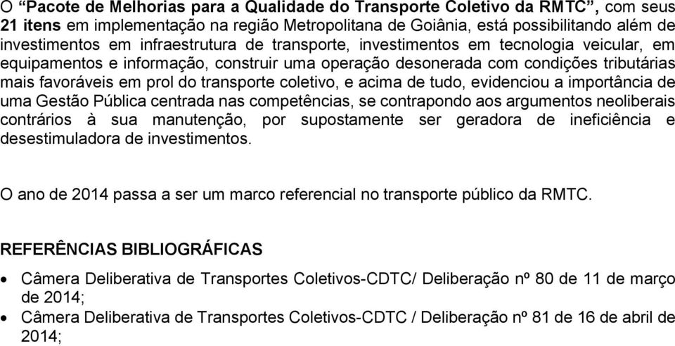 coletivo, e acima de tudo, evidenciou a importância de uma Gestão Pública centrada nas competências, se contrapondo aos argumentos neoliberais contrários à sua manutenção, por supostamente ser