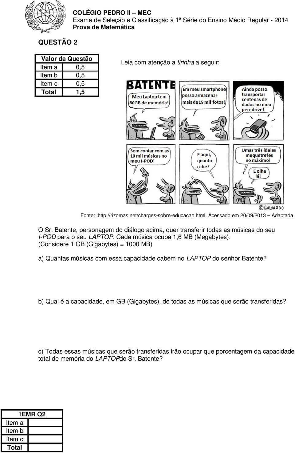 Cada música ocupa 1,6 MB (Megabytes). (Considere 1 GB (Gigabytes) = 1000 MB) a) Quantas músicas com essa capacidade cabem no LAPTOP do senhor Batente?