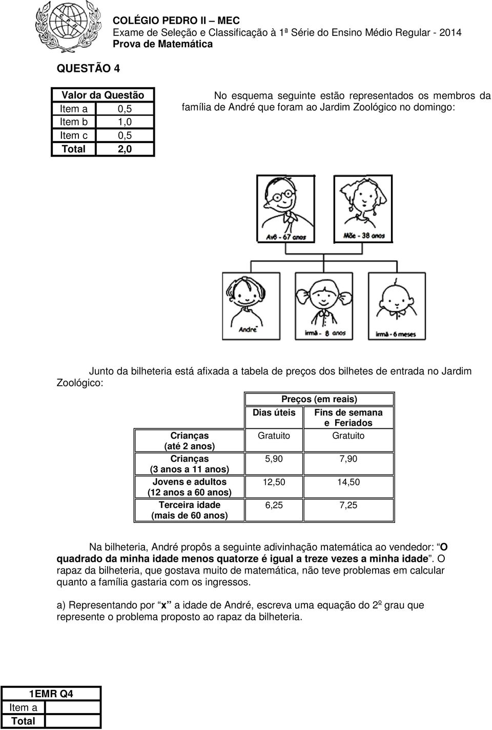 Gratuito Preços (em reais) Fins de semana e Feriados Gratuito 5,90 7,90 12,50 14,50 6,25 7,25 Na bilheteria, André propôs a seguinte adivinhação matemática ao vendedor: O quadrado da minha idade