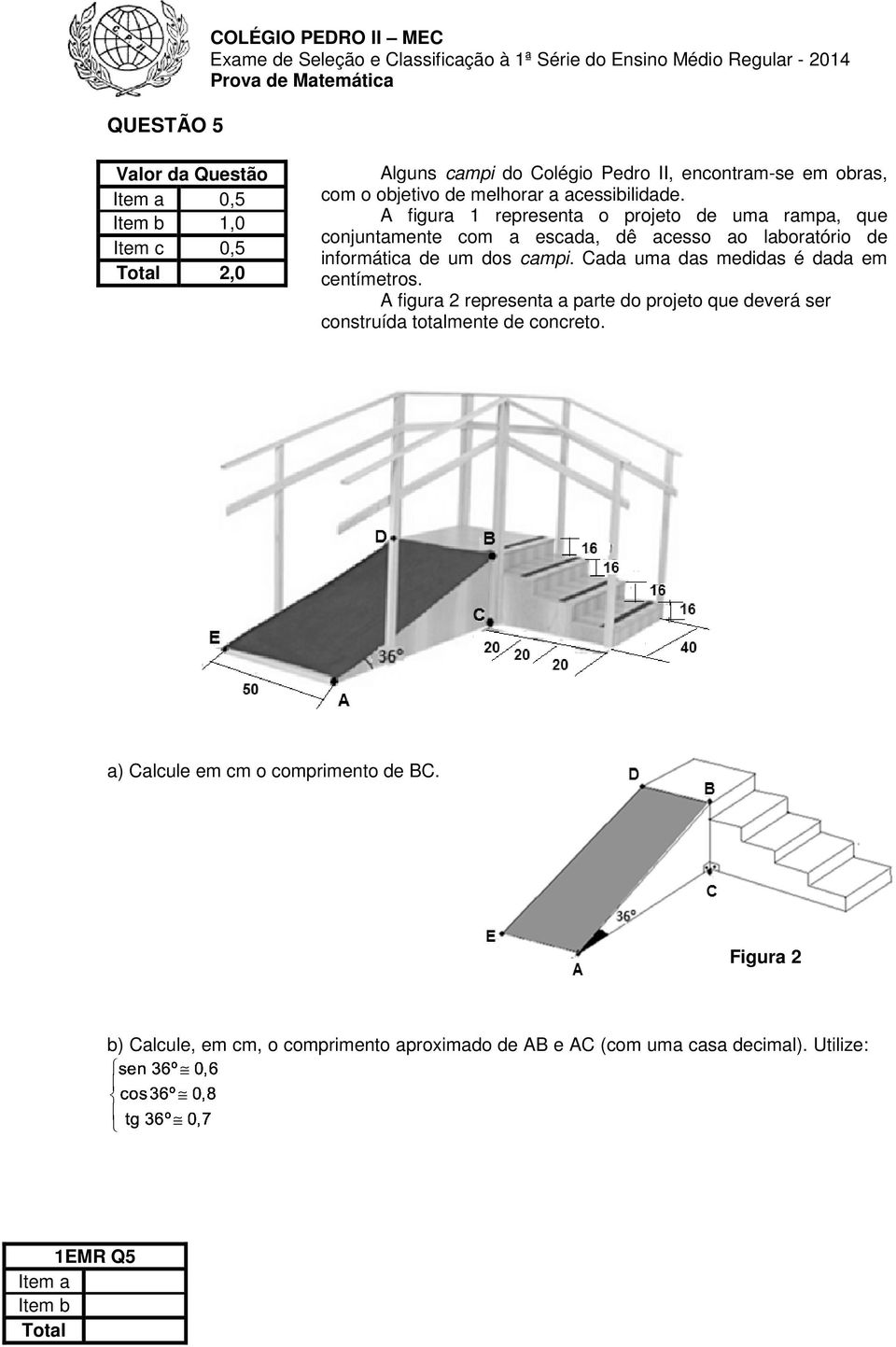 . Cada uma das medidas é dada em centímetros. A figura 2 representa a parte do projeto que deverá ser construída totalmente de concreto.