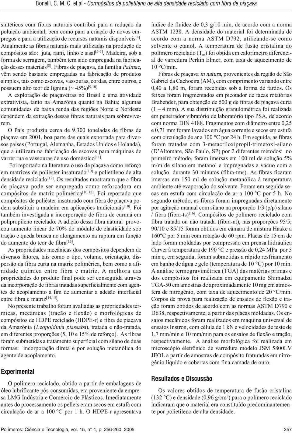 empregos e para a utilização de recursos naturais disponíveis [4]. Atualmente as fibras naturais mais utilizadas na produção de compósitos são: juta, rami, linho e sisal [5-7].