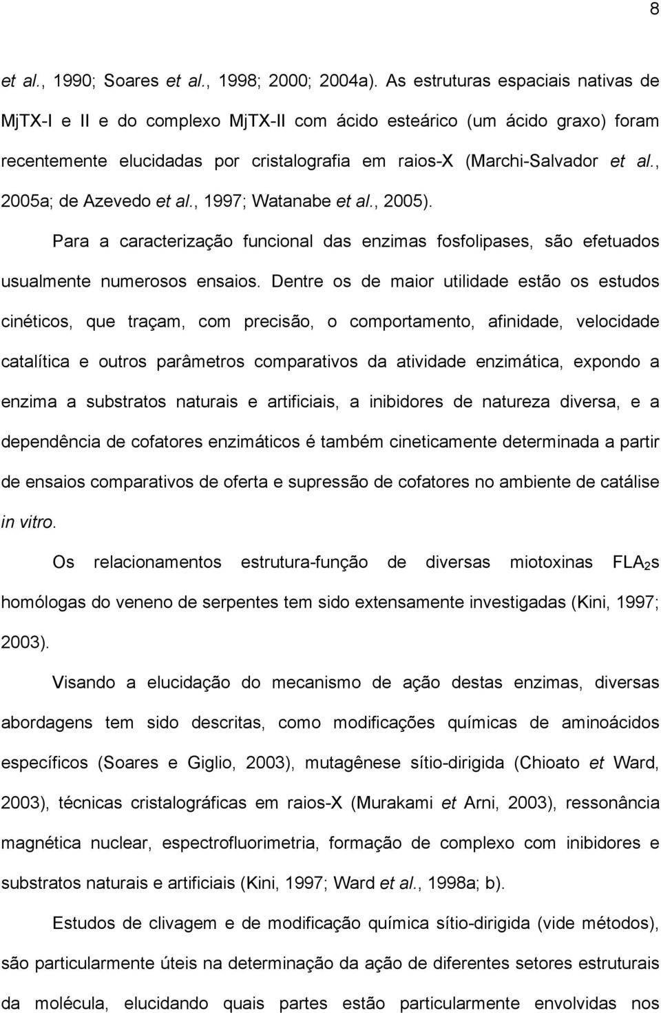 , 2005a; de Azevedo et al., 1997; Watanabe et al., 2005). Para a caracterização funcional das enzimas fosfolipases, são efetuados usualmente numerosos ensaios.