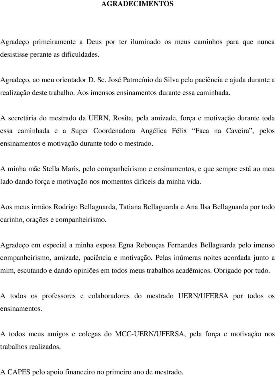 A secretária do mestrado da UERN, Rosita, pela amiade, força e motivação durante toda essa caminhada e a Super Coordenadora Angélica Félix Faca na Caveira, pelos ensinamentos e motivação durante todo