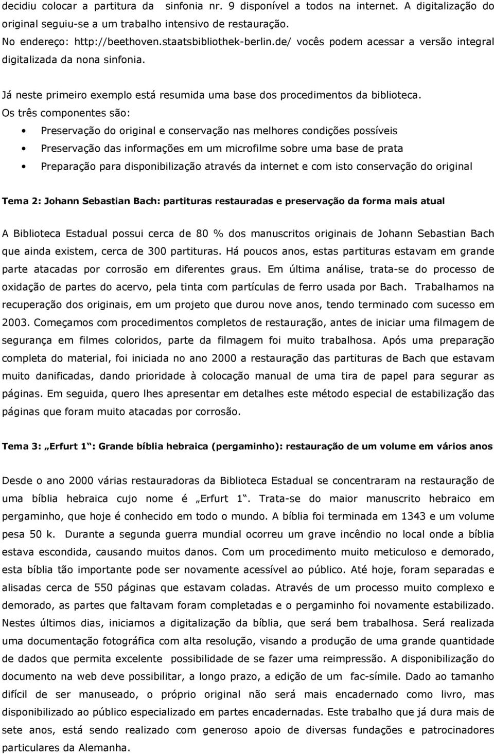 Os três componentes são: Preservação do original e conservação nas melhores condições possíveis Preservação das informações em um microfilme sobre uma base de prata Preparação para disponibilização