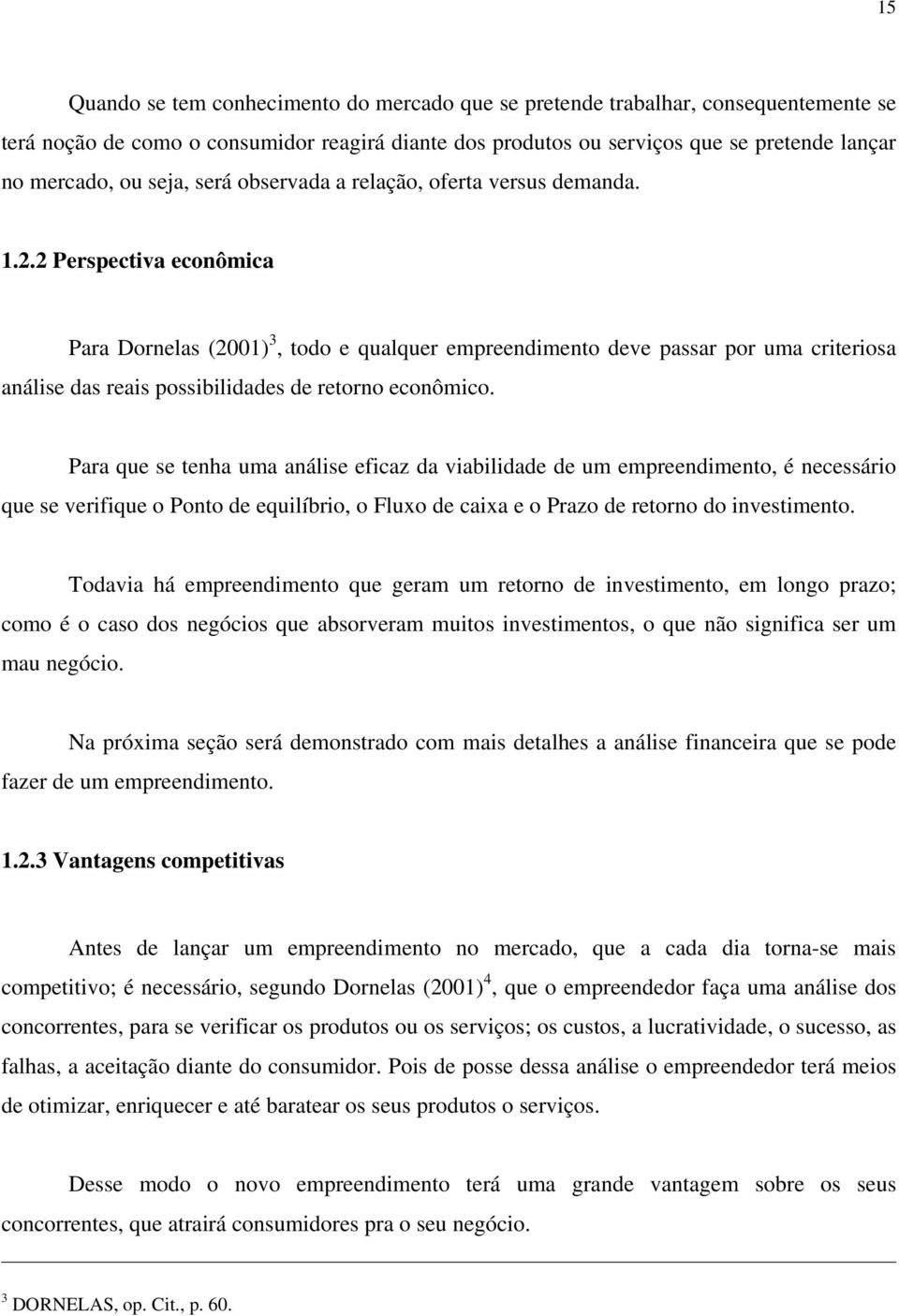 2 Perspectiva econômica Para Dornelas (2001) 3, todo e qualquer empreendimento deve passar por uma criteriosa análise das reais possibilidades de retorno econômico.