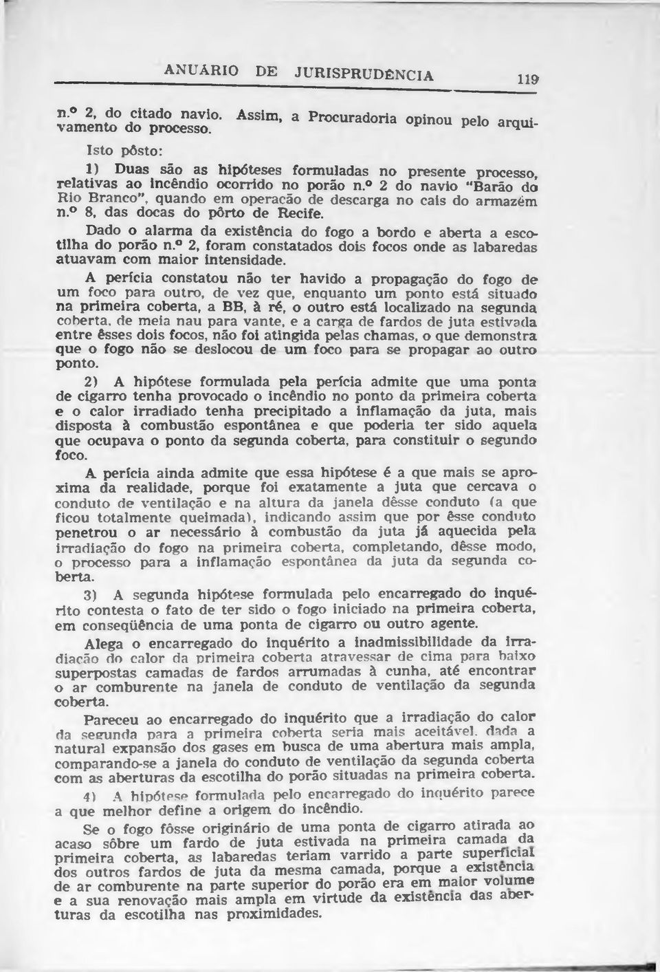 2 do navio Barão dó Rio Branco'*, quando em operação de descarga no cais do armazém n. 8, das docas do pôrto de Recife. Dado o alarma da existência do fogo a bordo e aberta a escotilha do porão n.