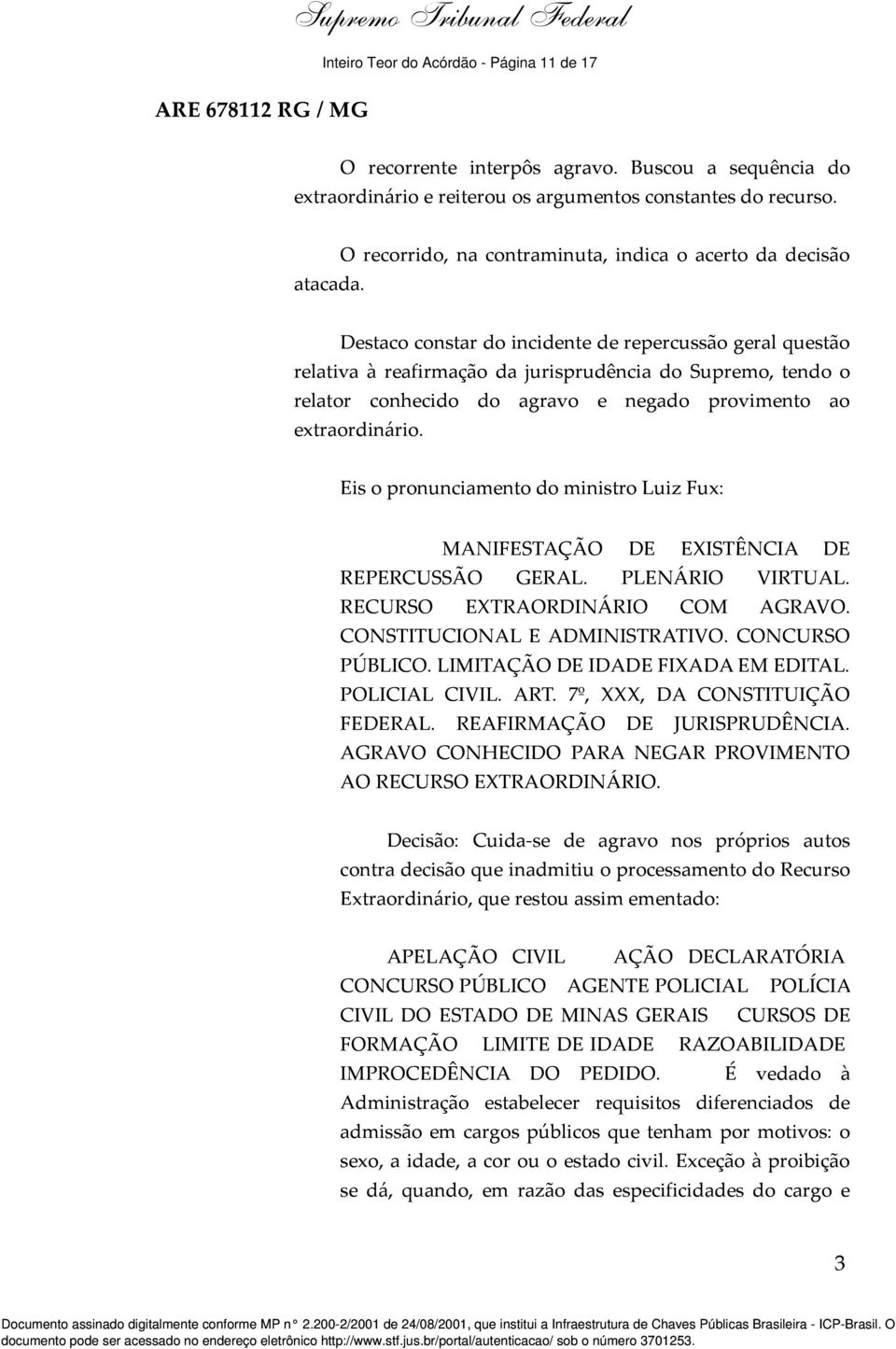 Destaco constar do incidente de repercussão geral questão relativa à reafirmação da jurisprudência do Supremo, tendo o relator conhecido do agravo e negado provimento ao extraordinário.