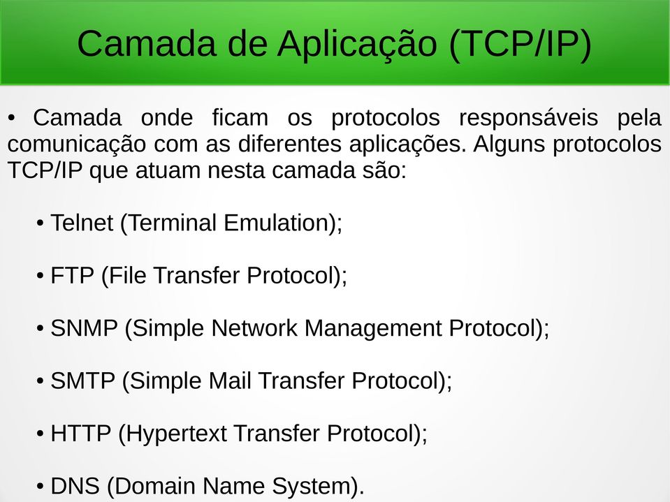Alguns protocolos TCP/IP que atuam nesta camada são: Telnet (Terminal Emulation); FTP (File