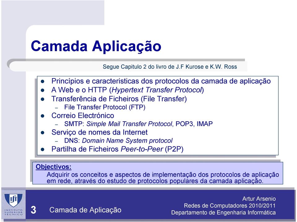 Transfer TransferProtocol (FTP) (FTP) Correio Correio Electrónico SMTP: SMTP: Simple SimpleMail MailTransfer TransferProtocol, POP3, POP3, IMAP IMAP Serviço de de nomes nomes da da Internet DNS: DNS: