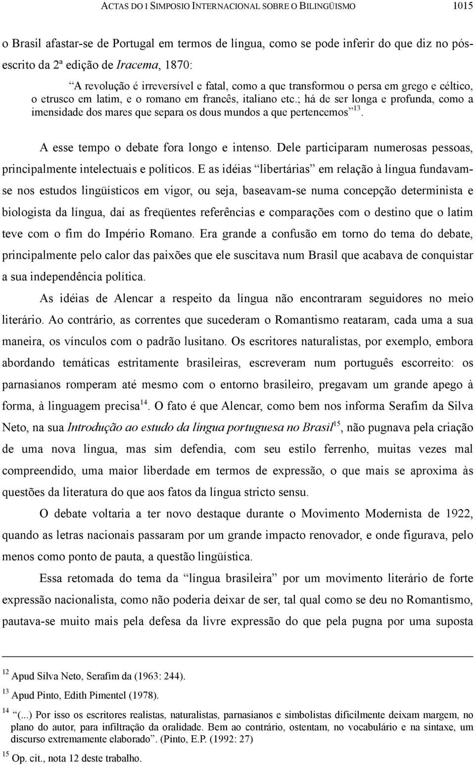 ; há de ser longa e profunda, como a imensidade dos mares que separa os dous mundos a que pertencemos 13. A esse tempo o debate fora longo e intenso.