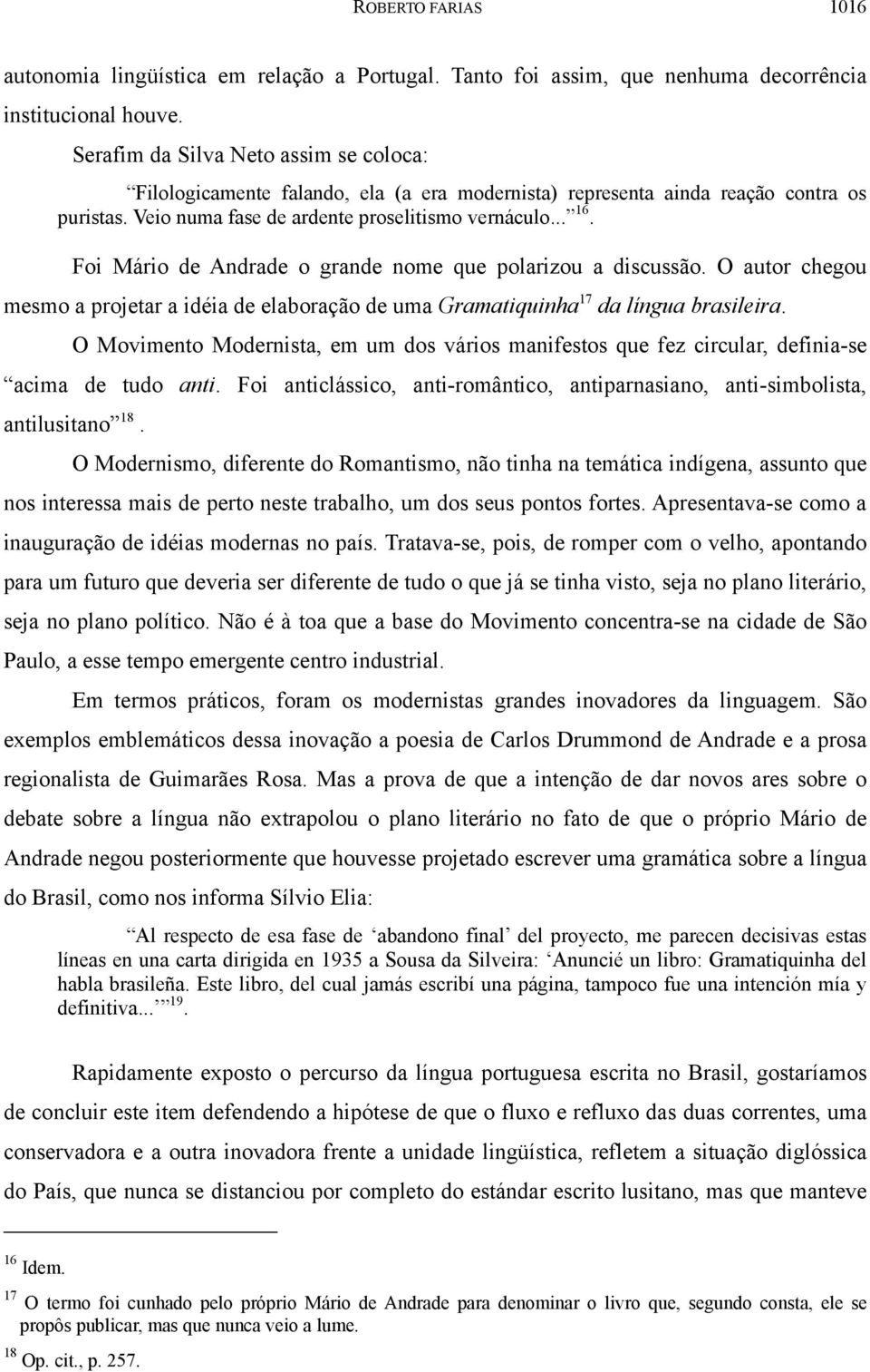 Foi Mário de Andrade o grande nome que polarizou a discussão. O autor chegou mesmo a projetar a idéia de elaboração de uma Gramatiquinha 17 da língua brasileira.