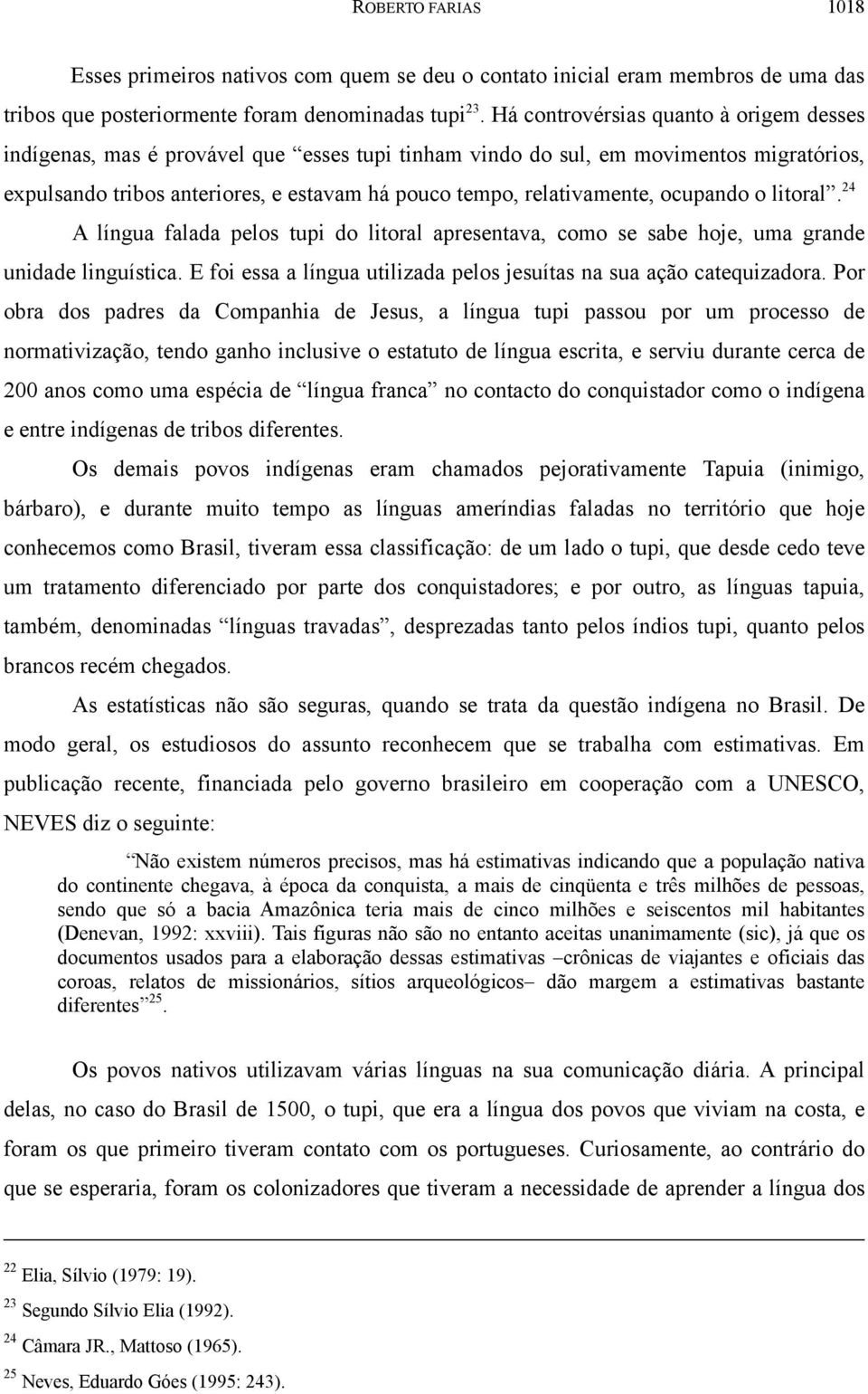 ocupando o litoral. 24 A língua falada pelos tupi do litoral apresentava, como se sabe hoje, uma grande unidade linguística. E foi essa a língua utilizada pelos jesuítas na sua ação catequizadora.