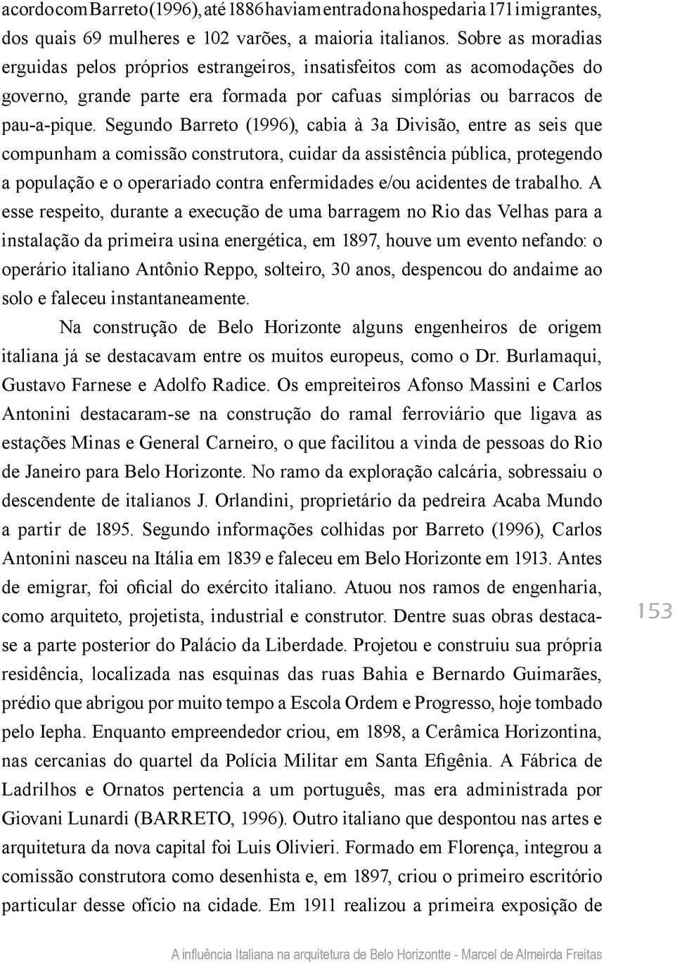 Segundo Barreto (1996), cabia à 3a Divisão, entre as seis que compunham a comissão construtora, cuidar da assistência pública, protegendo a população e o operariado contra enfermidades e/ou acidentes