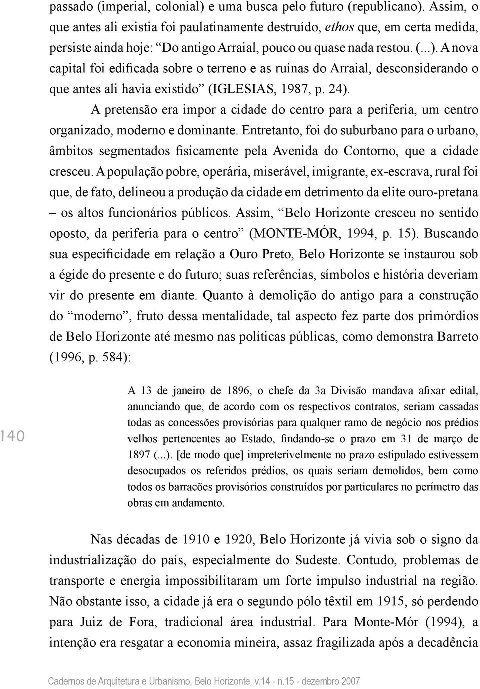 A nova capital foi edificada sobre o terreno e as ruínas do Arraial, desconsiderando o que antes ali havia existido (IGLESIAS, 1987, p. 24).