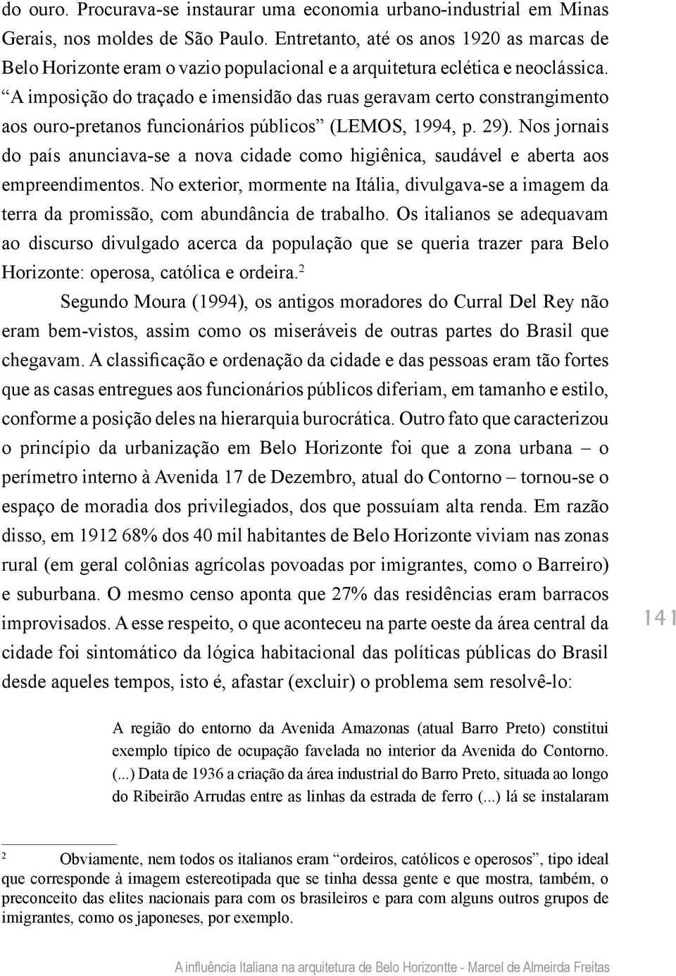 A imposição do traçado e imensidão das ruas geravam certo constrangimento aos ouro-pretanos funcionários públicos (LEMOS, 1994, p. 29).