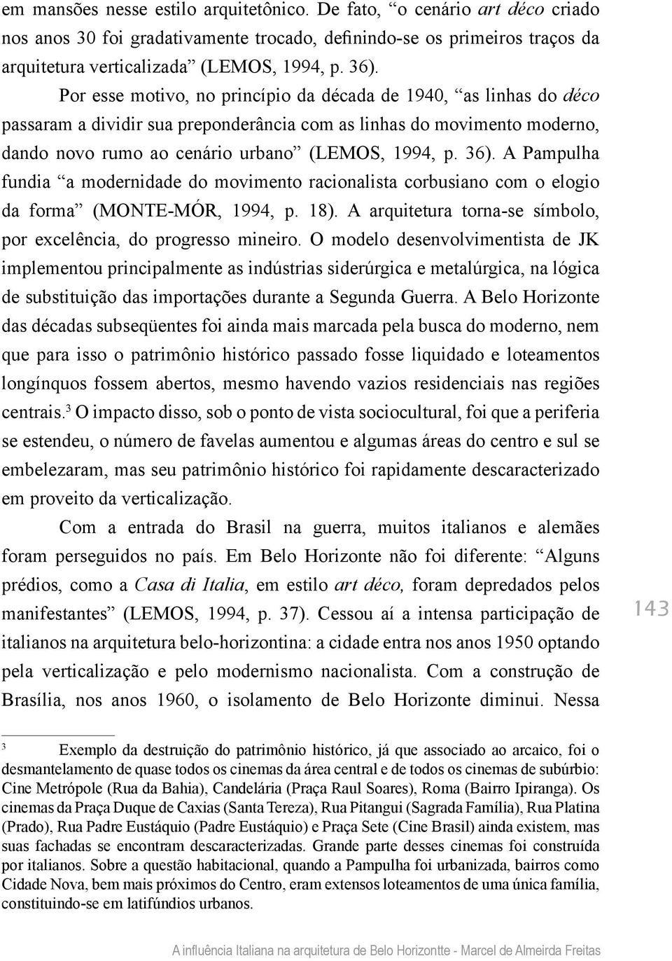 A Pampulha fundia a modernidade do movimento racionalista corbusiano com o elogio da forma (MONTE-MÓR, 1994, p. 18). A arquitetura torna-se símbolo, por excelência, do progresso mineiro.