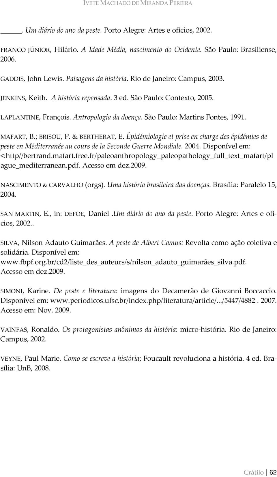 São Paulo: Martins Fontes, 1991. MAFART, B.; BRISOU, P. & BERTHERAT, E. Épidémiologie et prise en charge des épidémies de peste en Méditerranée au cours de la Seconde Guerre Mondiale. 2004.