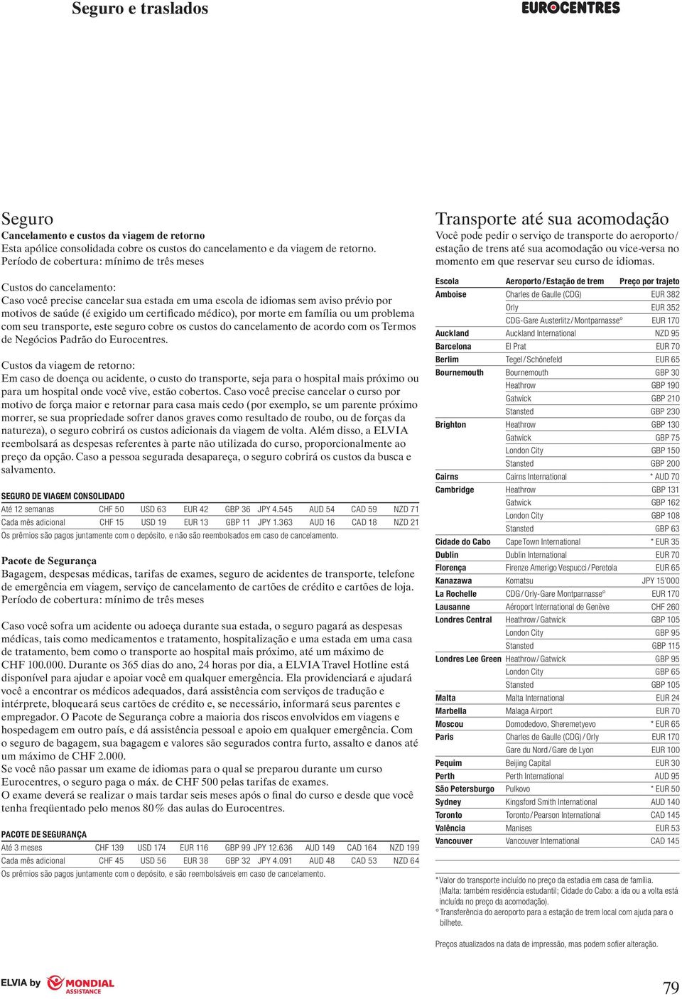 médico), por morte em família ou um problema com seu transporte, este seguro cobre os custos do cancelamento de acordo com os Termos de Negócios Padrão do Eurocentres.