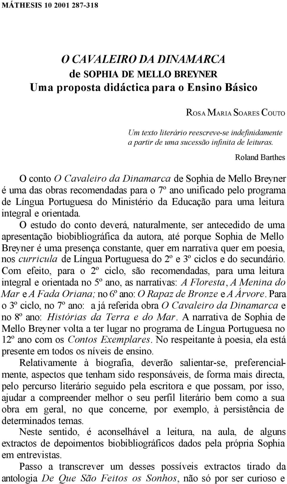 Roland Barthes O conto O Cavaleiro da Dinamarca de Sophia de Mello Breyner é uma das obras recomendadas para o 7º ano unificado pelo programa de Língua Portuguesa do Ministério da Educação para uma
