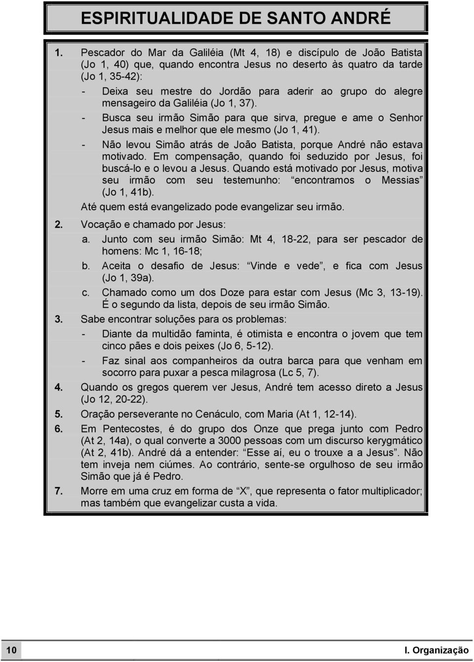 do alegre mensageiro da Galiléia (Jo 1, 37). - Busca seu irmão Simão para que sirva, pregue e ame o Senhor Jesus mais e melhor que ele mesmo (Jo 1, 41).